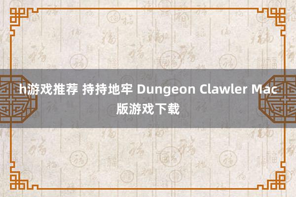 h游戏推荐 持持地牢 Dungeon Clawler Mac版游戏下载