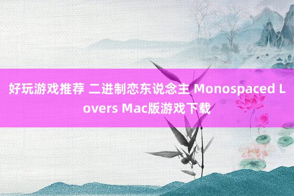 好玩游戏推荐 二进制恋东说念主 Monospaced Lovers Mac版游戏下载