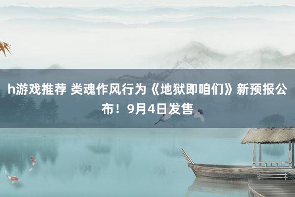 h游戏推荐 类魂作风行为《地狱即咱们》新预报公布！9月4日发售